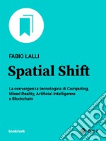 Spatial Shift: La convergenza tecnologica di Computing, Mixed Reality, Artificial Intelligence e Blockchain. E-book. Formato EPUB