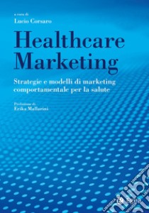 Healthcare marketing: Strategie e modelli di marketing comportamentale per la salute. E-book. Formato EPUB ebook di Lucio Corsaro