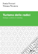 Turismo delle radici: Strategie e politiche di marketing. E-book. Formato EPUB