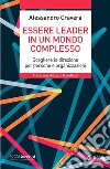 Essere leader in un mondo complesso: Scegliere la direzione per persone e organizzazioni. E-book. Formato EPUB ebook di Alessandro Cravera