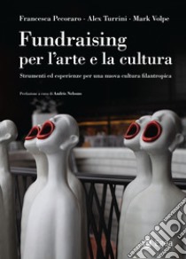 Fundraising per l’arte e la cultura: Strumenti ed esperienze per una nuova cultura filantropica. E-book. Formato EPUB ebook di Alex Turrini