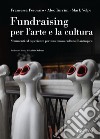 Fundraising per l’arte e la cultura: Strumenti ed esperienze per una nuova cultura filantropica. E-book. Formato EPUB ebook di Alex Turrini