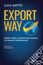 Export Way: Fattori critici e percorsi di successo sui mercati internazionali. E-book. Formato EPUB ebook