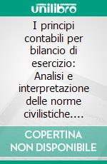 I principi contabili per bilancio di esercizio: Analisi e interpretazione delle norme civilistiche. E-book. Formato EPUB ebook di Erasmo Santesso