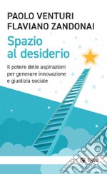 Spazio al desiderio: Il potere delle aspirazioni per generare innovazione e giustizia sociale. E-book. Formato EPUB ebook