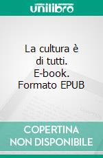 La cultura è di tutti. E-book. Formato EPUB ebook