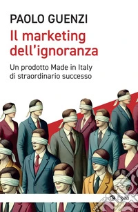 Il marketing dell'ignoranza: un prodotto made in italy di straordinario successo. E-book. Formato EPUB ebook