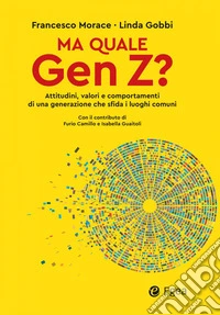 Ma quale Gen Z?: Attitudini, valori e comportamenti di una generazione che sfida i luoghi comuni. E-book. Formato EPUB ebook