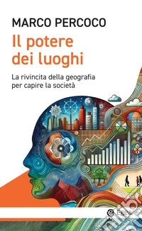 Il potere dei luoghi: La rivincita della geografia per capire la società. E-book. Formato EPUB ebook