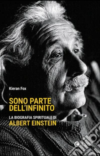 Sono parte dell'infinito: La biografia spirituale di Albert Einstein. E-book. Formato EPUB ebook