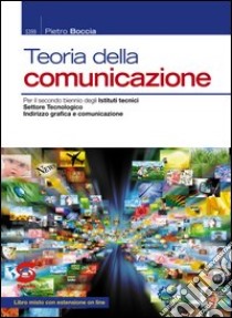 Teoria della comunicazione: Per il secondo biennio degli Istituti tecnici - Settore Tecnologico - Indirizzo grafica e comunicazione - Libro misto con estensione on line. E-book. Formato PDF ebook di Pietro Boccia