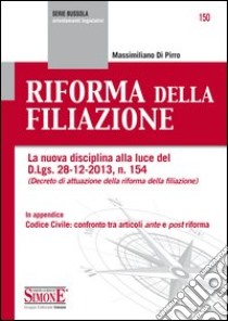 Riforma della Filiazione: La nuova disciplina alla luce del D.Lgs. 28-12-2013, n. 154 (Decreto di attuazione della riforma della filiazione) - In appendice Codice Civile: confronto tra articoli ante e post riforma.. E-book. Formato EPUB ebook di Massimiliano Di Pirro