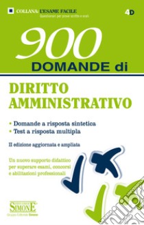 900 Domande di Diritto Amministrativo: • Domande a risposta sintetica • Test a risposta multipla - Un nuovo supporto didattico per superare esami, concorsi e abilitazioni professionali. E-book. Formato PDF ebook di Redazioni Edizioni Simone