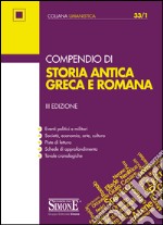 Compendio di Storia antica Greca e Romana: • Eventi politici e militari • Società, economia, arte, cultura • Piste di lettura • Schede di approfondimento • Tavole cronologiche. E-book. Formato EPUB ebook