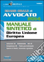 Esame orale di avvocato 2014. Manuale sintetico di diritto unione europea. E-book. Formato PDF ebook