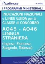 Indicazioni nazionali e linee guida per la classe di concorso A045 lingua straniera (inglese, francese, spagnolo, tedesco). E-book. Formato PDF ebook