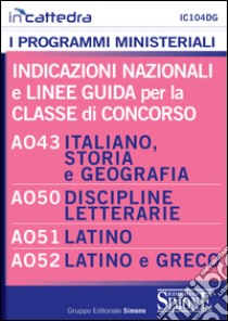 Indicazioni nazionali e linee guida per la classe di concorso A043 italiano, storia e geografia scuola media, A050, discipline letterarie nella scuola secondaria di II grado, A051, latino A051, latino e greco. E-book. Formato PDF ebook