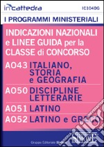 Indicazioni nazionali e linee guida per la classe di concorso A043 italiano, storia e geografia scuola media, A050, discipline letterarie nella scuola secondaria di II grado, A051, latino A051, latino e greco. E-book. Formato PDF ebook