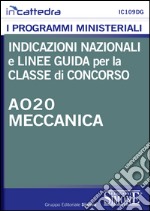 Indicazioni nazionali e linee guida per la classe di concorso - A020 Meccanica: Tutti i programmi ministeriali materia per materia con indicazioni nazionali, quadri orari e obiettivi specifici di apprendimento. E-book. Formato PDF ebook