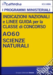 Indicazioni nazionali e linee guida per la classe di concorso - A060 Scienze naturali: Tutti i programmi ministeriali materia per materia con indicazioni nazionali, quadri orari e obiettivi specifici di apprendimento. E-book. Formato PDF ebook di Redazioni Edizioni Simone