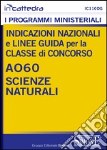 Indicazioni nazionali e linee guida per la classe di concorso - A060 Scienze naturali: Tutti i programmi ministeriali materia per materia con indicazioni nazionali, quadri orari e obiettivi specifici di apprendimento. E-book. Formato PDF ebook