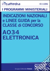 Indicazioni nazionali e linee guida per la classe di concorso - A034 Elettronica: Tutti i programmi ministeriali materia per materia con indicazioni nazionali, quadri orari e obiettivi specifici di apprendimento. E-book. Formato PDF ebook di Redazioni Edizioni Simone