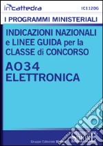 Indicazioni nazionali e linee guida per la classe di concorso - A034 Elettronica: Tutti i programmi ministeriali materia per materia con indicazioni nazionali, quadri orari e obiettivi specifici di apprendimento. E-book. Formato PDF ebook