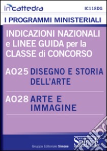 Indicazioni nazionali e linee guida per la classe di concorso A025 disegno e storia dell'arte, A028 arte e immagine. E-book. Formato PDF ebook