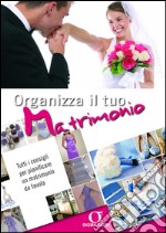 Organizza il tuo Matrimonio: Tutti i consigli per pianificare un matrimonio da favola. E-book. Formato EPUB ebook