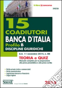 15 coadiutori Banca d'Italia. Profilo B. Discipline giuridiche. Teoria e quiz. Manuale completo per la preparazione alla prova preselettiva e alla prova scritta. E-book. Formato PDF ebook di Redazioni Edizioni Simone