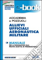 Accademia di Pozzuoli. Allievi ufficiali aeronautica militare. Manuale per la preparazione alla prova scritta di preselezione. E-book. Formato PDF ebook