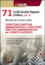 71 unità giunta regionale Umbria, cat. D. Istruttore direttivo amministrativo e istruttore direttivo amministrativo per l'ambito giuridico. Manuale per la prova scritta. E-book. Formato PDF ebook