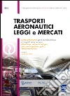 Trasporti aeronautici leggi e mercati. Diritto ed economia per il secondo biennio ed il quinto anno dei nuovi istituti tecnici settore tecnologico, indirizzo trasporti e logistica, settore aeronautico. E-book. Formato PDF ebook