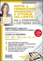 Arte e immagine, disegno e storia dell'arte per il concorso a cattedra. Classi di concorso A17, A01, A54 (ex A025, A028, A061). Manuale completo per la prova scritta e orale. Con espansione online. E-book. Formato PDF ebook