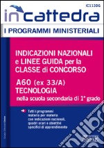 Indicazioni nazionali e linee guida per la classe di concorso. A60 (ex 33/A) tecnologia nella scuola secondaria di 1° grado. E-book. Formato PDF ebook