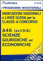 Indicazioni nazionali e linee guida per la classe di concorso. A46 (ex 19/A) scienze giuridiche ed economiche. E-book. Formato PDF ebook