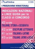 Indicazioni nazionali e linee guida per la classe di concorso. A22 (ex 43/A) italiano, storia e geografia, A12 (ex 50/A), discipline letterarie, A11 (ex 51/A) italiano e latino, A13 (ex 52/A) italiano, latino e greco. E-book. Formato PDF ebook