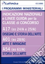 Indicazioni nazionali e linee guida per la classe di concorso. A17 (ex 24/A e 25/A) Disegno e Storia dell'arte. A01 (ex 28/A) Arte e immagine. A54 (ex 61/A) Storia dell'arte. E-book. Formato PDF ebook