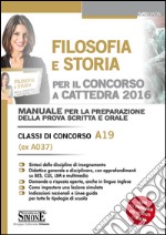 Filosofia e Storia per il Concorso a Cattedra 2016 - E-Book: Concorso docenti - Manuale per la preparazione della prova scritta e orale - Classi di Concorso A19 (ex A037). E-book. Formato PDF ebook