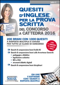 Quesiti d'inglese per la prova scritta del concorso a cattedra 2016. 200 brani con 1000 quesiti a risposta multipla e chiusa per tutte le classi di concorso. Con software di simulazione online. E-book. Formato PDF ebook di Redazioni Edizioni Simone