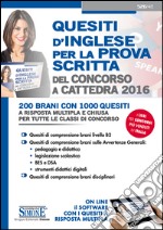 Quesiti d'inglese per la prova scritta del concorso a cattedra 2016. 200 brani con 1000 quesiti a risposta multipla e chiusa per tutte le classi di concorso. Con software di simulazione online. E-book. Formato PDF ebook