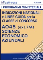 Indicazioni nazionali e linee guida per la classe di concorso A045 (ex 17/A) scienze economico aziendali. E-book. Formato PDF ebook