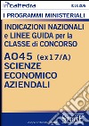 Indicazioni nazionali e linee guida per la classe di concorso A045 (ex 17/A) scienze economico aziendali. E-book. Formato PDF ebook