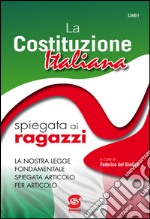 La Costituzione Italiana spiegata ai ragazzi. La nostra legge fondamentale spiegata articolo per articolo. Per le Scuole superiori. E-book. Formato PDF ebook