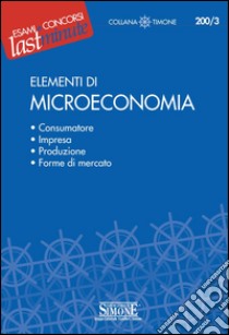 Elementi di Microeconomia: Consumatore - Impresa - Produzione - Forme di mercato. E-book. Formato PDF ebook