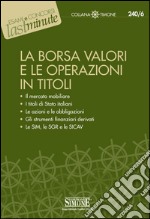 La Borsa Valori e le Operazioni in Titoli: Il mercato mobiliare - I titoli di Stato italiani - Le azioni e le obbligazioni - Gli strumenti finanziari derivati - Le SIM, le SGR e le SICAV. E-book. Formato PDF ebook