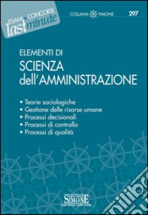 Elementi di Scienza dell'Amministrazione: Teorie sociologiche - Gestione delle risorse umane - Processi decisionali - Processi di controllo - Processi di qualità. E-book. Formato PDF ebook