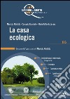 La casa ecologica: Impianti solari, antincendio e biopiscine - Domotica - Confort acustico - Certificazione energetica. E-book. Formato PDF ebook