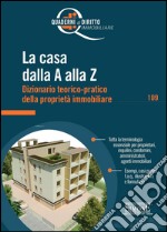 La casa dalla A alla Z. Dizionario teorico-pratico della proprietà immobiliare. E-book. Formato PDF ebook