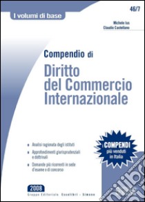 Compendio di Diritto del Commercio Internazionale: Analisi ragionata degli istituti - Approfondimenti giurisprudenziali e dottrinali - Domande più ricorrenti in sede d'esame o di concorso. E-book. Formato PDF ebook di Michele Ius